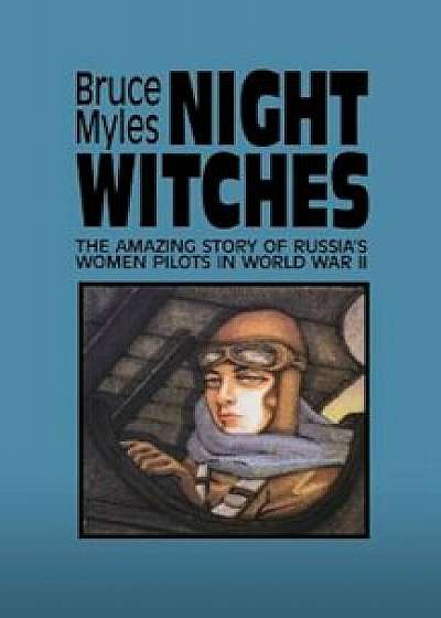 Night Witches: The Amazing Story of Russia's Women Pilots in WWII, Paperback/Bruce Myles