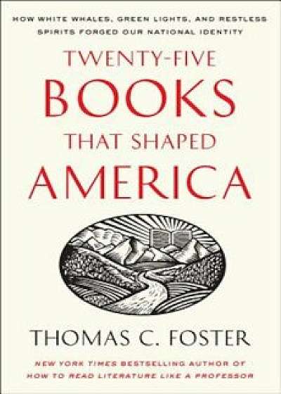 Twenty-Five Books That Shaped America: How White Whales, Green Lights, and Restless Spirits Forged Our National Identity, Paperback/Thomas C. Foster