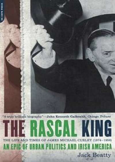 The Rascal King: The Life and Times of James Michael Curley (1874-1958), Paperback/Jack Beatty