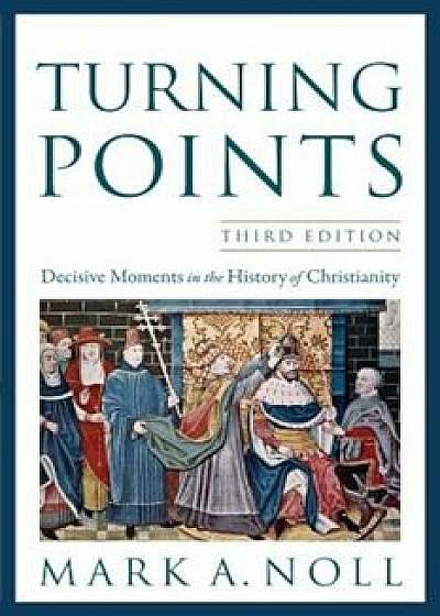Turning Points: Decisive Moments in the History of Christianity, Paperback/Mark A. Noll