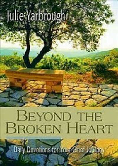 Beyond the Broken Heart: Daily Devotions for Your Grief Journey, Paperback/Julie Yarbrough