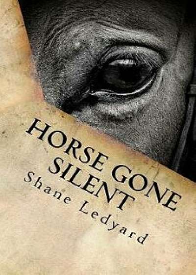 Horse Gone Silent, Paperback/Shane Ledyard