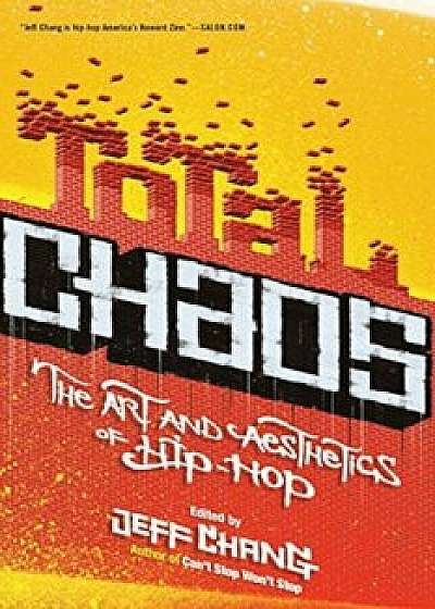 Total Chaos: The Art and Aesthetics of Hip-Hop, Paperback/Jeff Chang