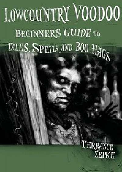 Lowcountry Voodoo: Beginner's Guide to Tales, Spells and Boo Hags, Paperback/Terrance Zepke