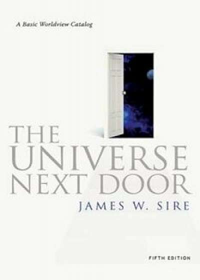 The Universe Next Door: A Basic Worldview Catalog, Paperback/James W. Sire