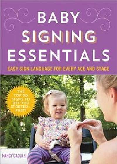 Baby Signing Essentials: Easy Sign Language for Every Age and Stage, Paperback/Nancy Cadjan