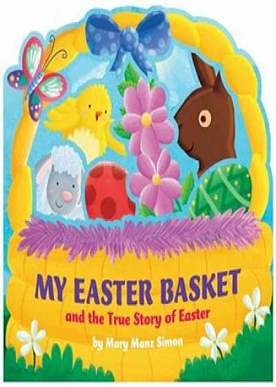 My Easter Basket: The True Story of Easter, Hardcover/Mary Manz Simon