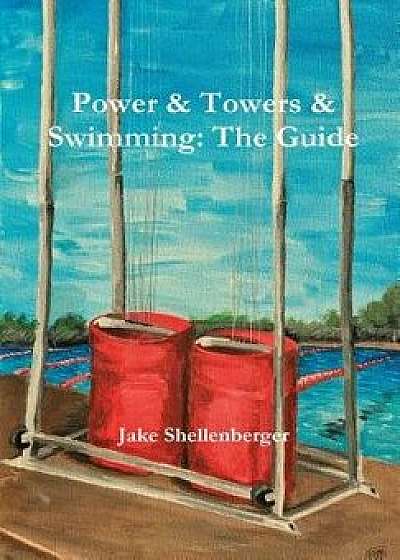 Power & Towers & Swimming: The Guide, Hardcover/Jacob Shellenberger