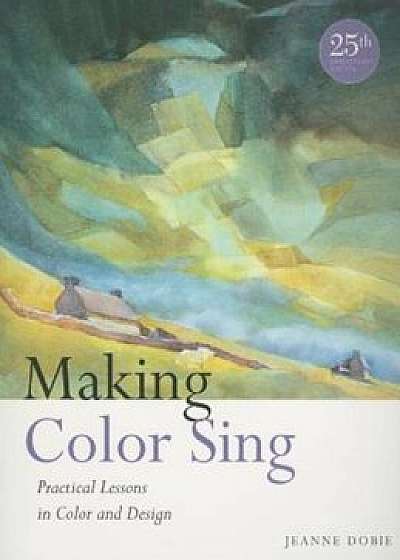 Making Color Sing: Practical Lessons in Color and Design, Paperback/Jeanne Dobie