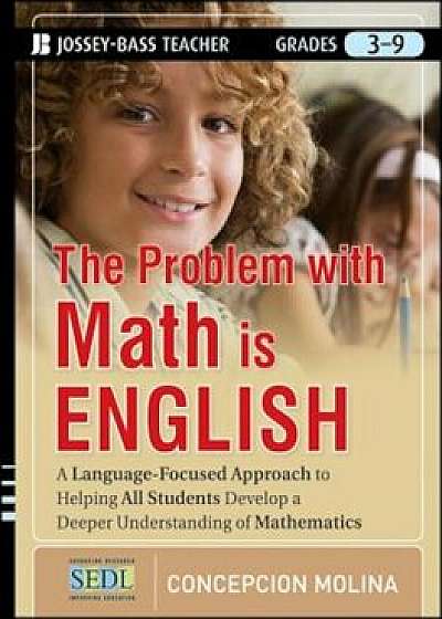 The Problem with Math Is English: A Language-Focused Approach to Helping All Students Develop a Deeper Understanding of Mathematics, Paperback/Concepcion Molina