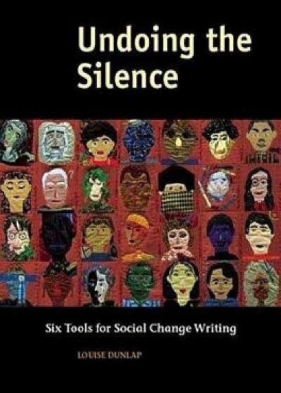 Undoing the Silence: Six Tools for Social Change Writing, Paperback/Louise Dunlap