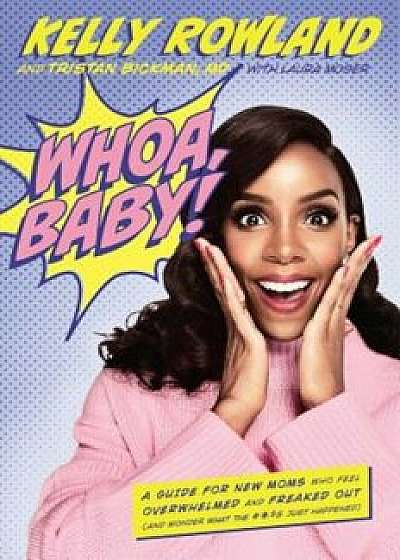 Whoa, Baby!: A Guide for New Moms Who Feel Overwhelmed and Freaked Out (and Wonder What the '$& Just Happened), Hardcover/Kelly Rowland