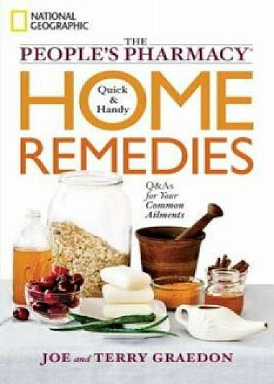 The People's Pharmacy Quick & Handy Home Remedies: Q&As for Your Common Ailments, Paperback/Joe Graedon