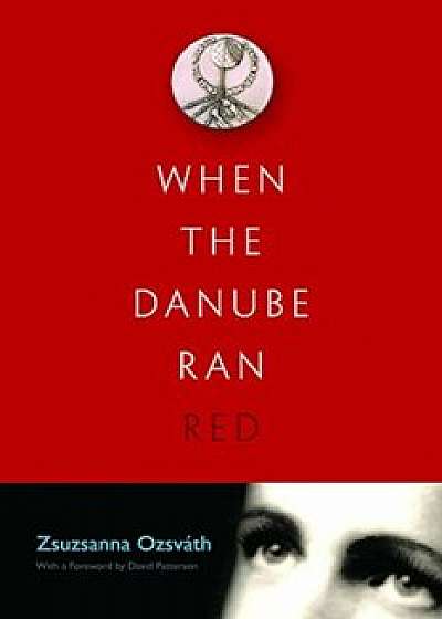 When the Danube Ran Red, Paperback/Zsuzsanna Ozsvath