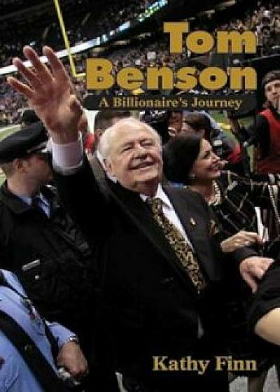 Tom Benson: A Billionaire's Journey, Hardcover/Kathy Finn