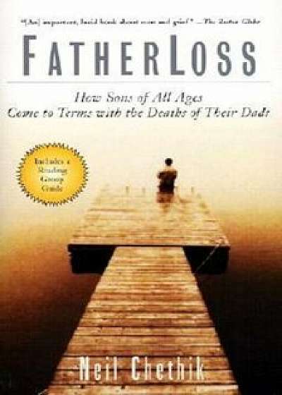 Fatherloss: How Sons of All Ages Come to Terms with the Deaths of Their Dads, Paperback/Neil Chethik