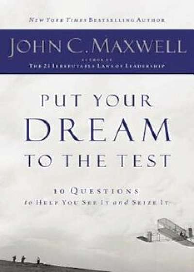Put Your Dream to the Test: 10 Questions That Will Help You See It and Seize It, Paperback/John C. Maxwell