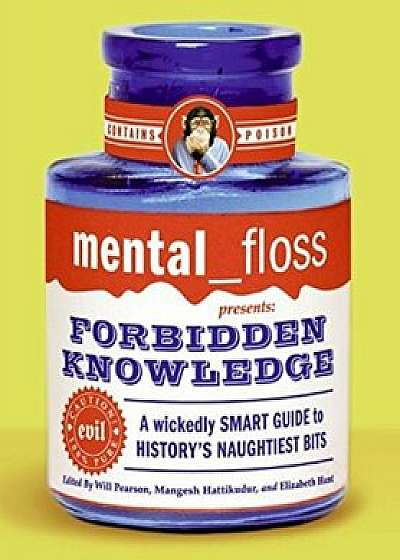 Mental Floss Presents Forbidden Knowledge: A Wickedly Smart Guide to History's Naughtiest Bits, Paperback/Editors of Mental Floss