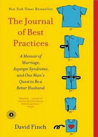 The Journal of Best Practices: A Memoir of Marriage, Asperger Syndrome, and One Man's Quest to Be a Better Husband, Paperback/David Finch