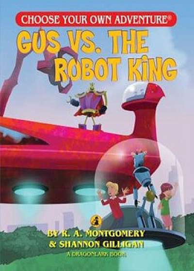 Gus vs. the Robot King, Paperback/R. A. Montgomery