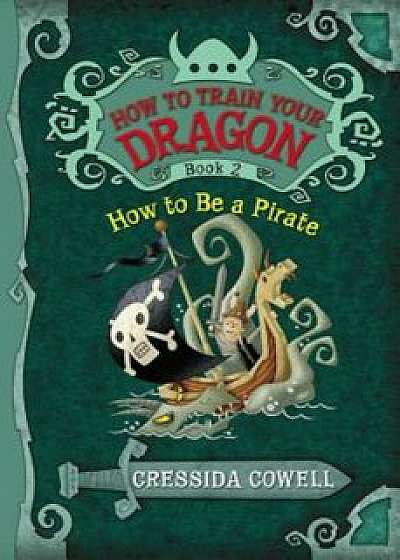How to Be a Pirate, Paperback/Cressida Cowell