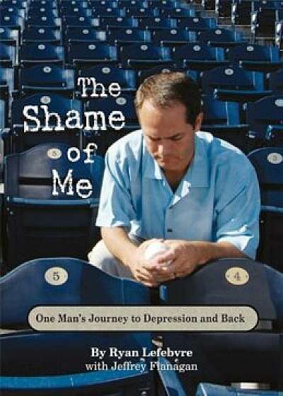 The Shame of Me: One Man's Journey to Depression and Back, Hardcover/Ryan Lefebvre