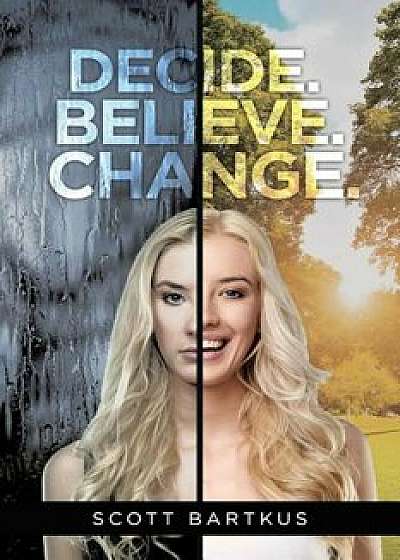 Coperta cărții Decide. Believe. Change., Paperback/Scott Bartkus