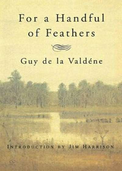 For a Handful of Feathers, Paperback/Guy De La Valdene