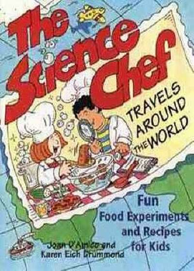 The Science Chef Travels Around the World: Fun Food Experiments and Recipes for Kids, Paperback/Joan D'Amico