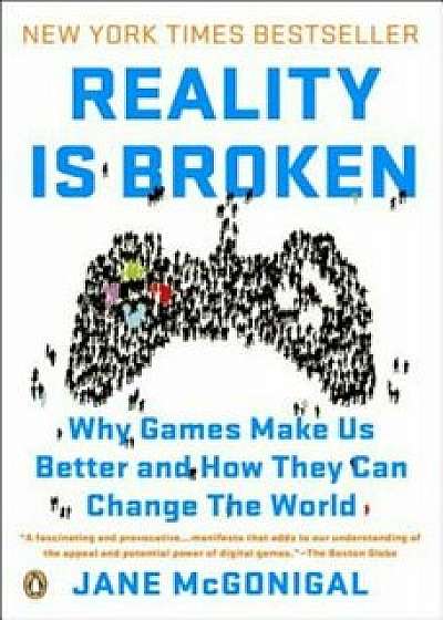 Reality Is Broken: Why Games Make Us Better and How They Can Change the World, Paperback/Jane McGonigal