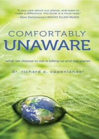 Comfortably Unaware: What We Choose to Eat Is Killing Us and Our Planet, Paperback/Richard Oppenlander