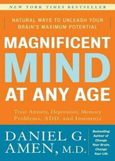 Magnificent Mind at Any Age: Natural Ways to Unleash Your Brain's Maximum Potential, Paperback/Daniel G. Amen