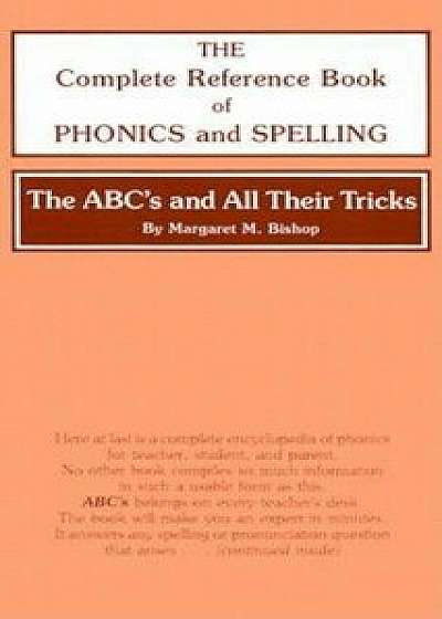 The ABC's and All Their Tricks: The Complete Reference Book of Phonics and Spelling, Hardcover/Margaret M. Bishop