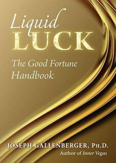 Liquid Luck: The Good Fortune Handbook, Paperback/Joe Gallenberger