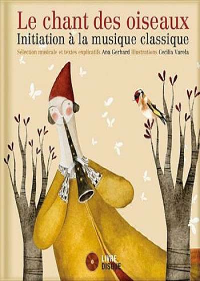 Le Chant Des Oiseaux: Initiation a la Musique Classique, Hardcover/Ana Gerhard