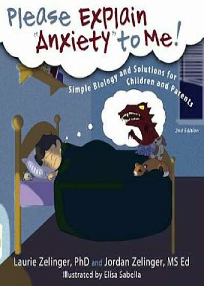 Please Explain Anxiety to Me! Simple Biology and Solutions for Children and Parents, Hardcover/Laurie E. Zelinger