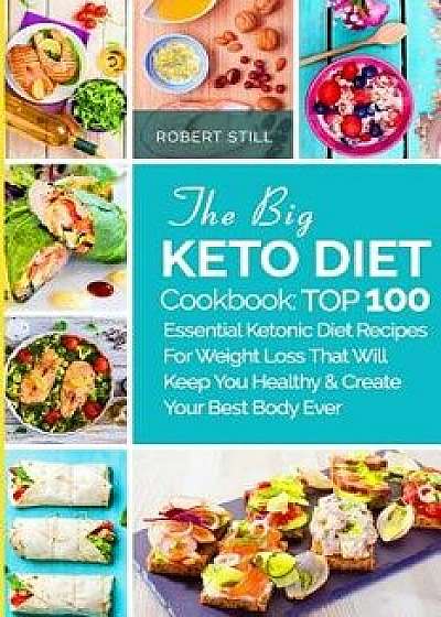 The Big Keto Diet Cookbook: Top 100 Essential Ketonic Diet Recipes for Weight Loss That Will Keep You Healthy and Create Your Best Body Ever: Reci, Paperback/Robert Still
