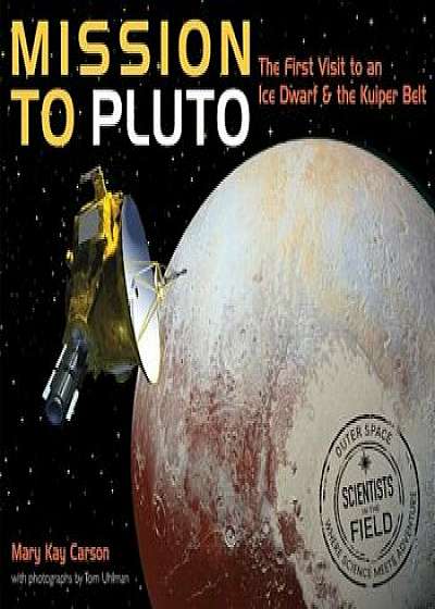 Mission to Pluto: The First Visit to an Ice Dwarf and the Kuiper Belt, Hardcover/Mary Kay Carson