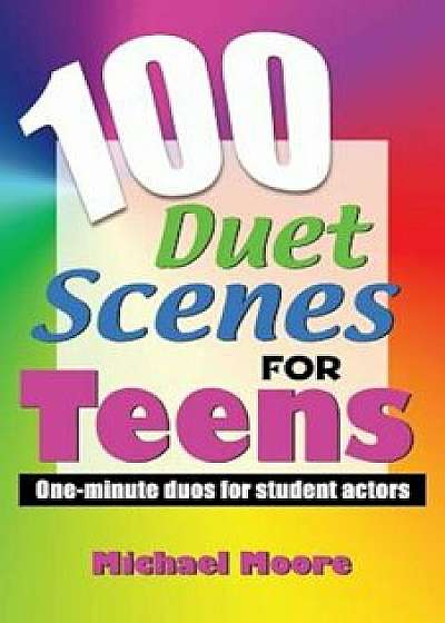 100 Duet Scenes for Teens: One-Minute Duos for Student Actors, Paperback/Michael Moore