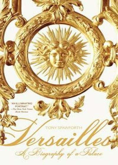 Versailles: A Biography of a Palace, Paperback/Tony Spawforth