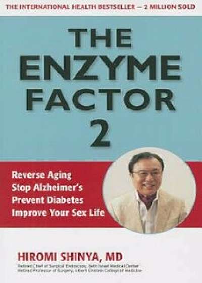 The Enzyme Factor 2: Reverse Aging, Stop Alzheimers, Prevent Diabetes, Improve Your Sex Life, Paperback/Hiromi Shinya