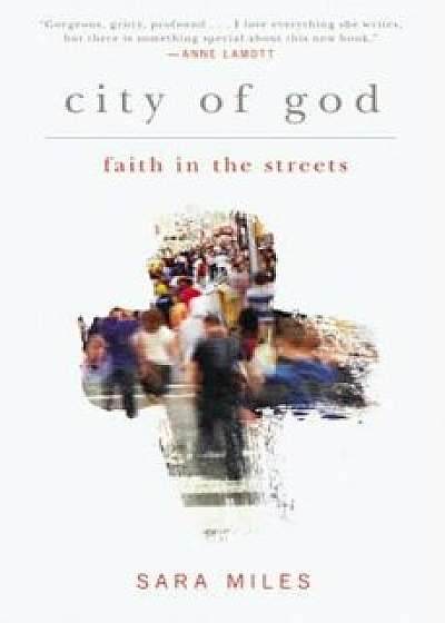 City of God: Faith in the Streets, Paperback/Sara Miles