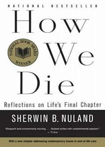 How We Die: Reflections of Life's Final Chapter, New Edition, Paperback/Sherwin B. Nuland