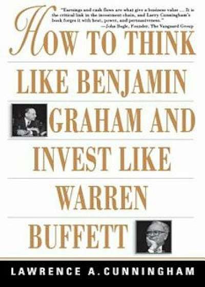 How to Think Like Benjamin Graham and Invest Like Warren Buffett, Paperback/Lawrence a. Cunningham