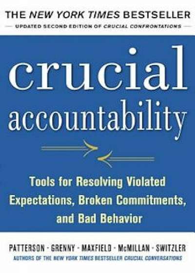 Crucial Accountability: Tools for Resolving Violated Expectations, Broken Commitments, and Bad Behavior, Paperback/Kerry Patterson