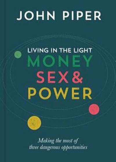 Living in the Light: Money, Sex and Power, Hardcover/John Piper