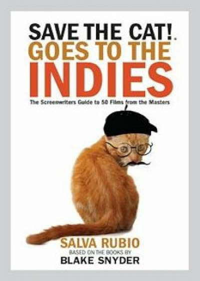 Save the Cat! Goes to the Indies: The Screenwriters Guide to 50 Films from the Masters, Paperback/Salva Rubio