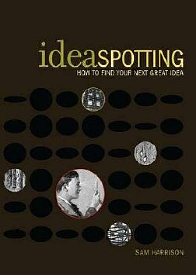 Ideaspotting: How to Find Your Next Great Idea, Paperback/Sam Harrison