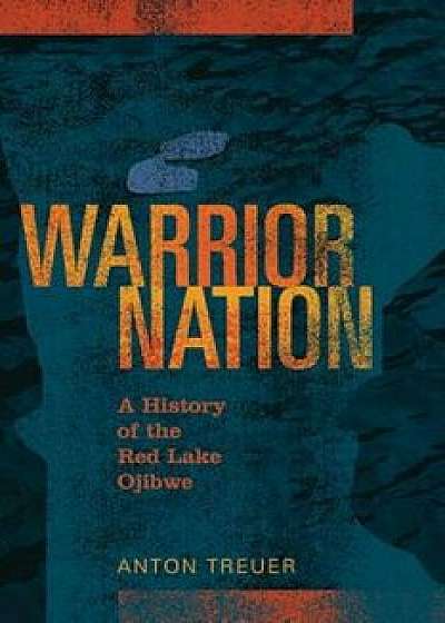 Warrior Nation: A History of the Red Lake Ojibwe, Paperback/Anton Treuer
