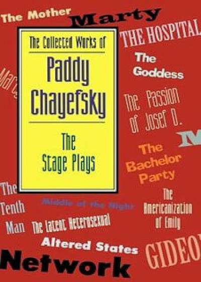 The Collected Works of Paddy Chayefsky: The Stage Plays, Paperback/Paddy Chayefsky